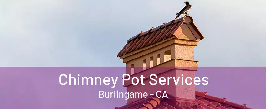 Chimney Pot Services Burlingame - CA