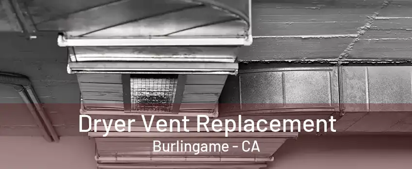 Dryer Vent Replacement Burlingame - CA