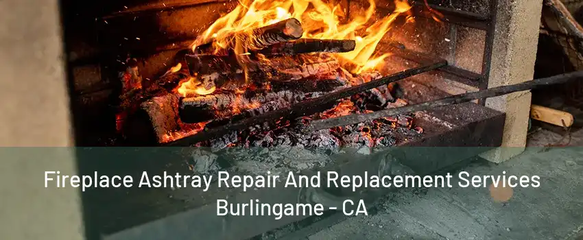 Fireplace Ashtray Repair And Replacement Services Burlingame - CA