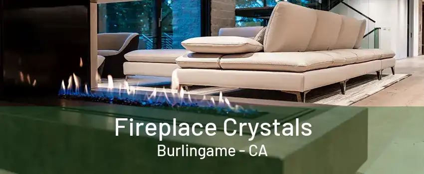 Fireplace Crystals Burlingame - CA