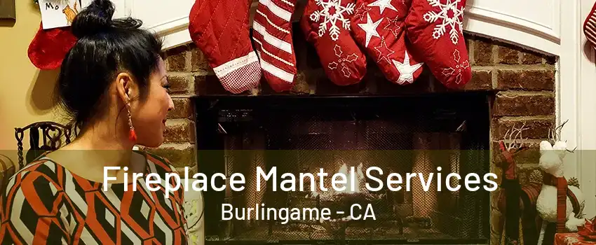 Fireplace Mantel Services Burlingame - CA