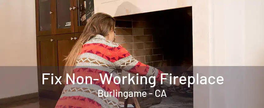 Fix Non-Working Fireplace Burlingame - CA