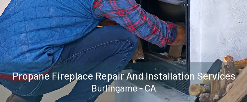 Propane Fireplace Repair And Installation Services Burlingame - CA